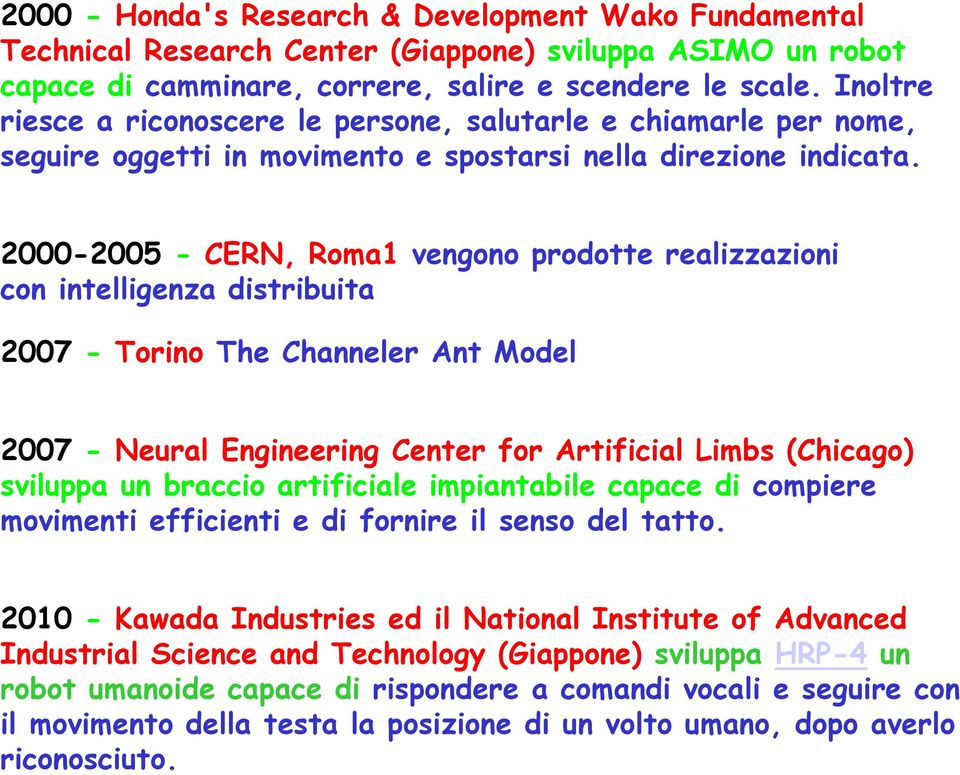 2000-2005 - CERN, Roma1 vengono rodotte realizzazioni con intelligenza distribuita 2007 - Torino The Channeler Ant Model 2007 - Neural Engineering Center for Artificial Limbs (Chicago svilua un