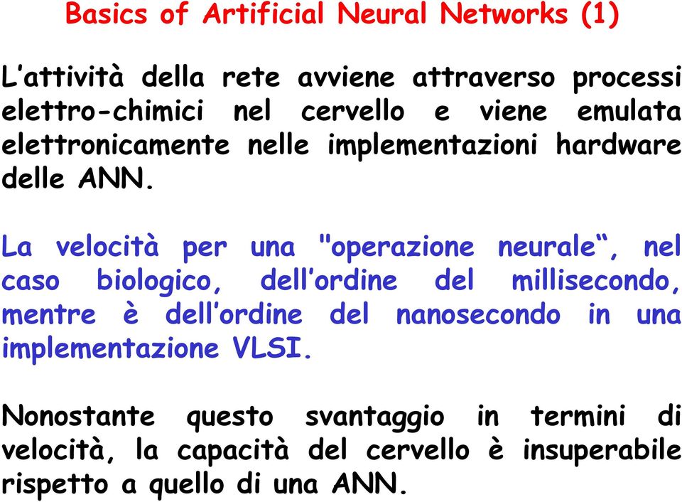 La velocità er una "oerazione neurale, nel caso biologico, dell ordine del millisecondo, mentre è dell ordine del