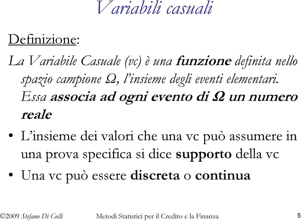 Essa associa ad ogni evento di Ω un numero reale L insieme dei valori che una vc