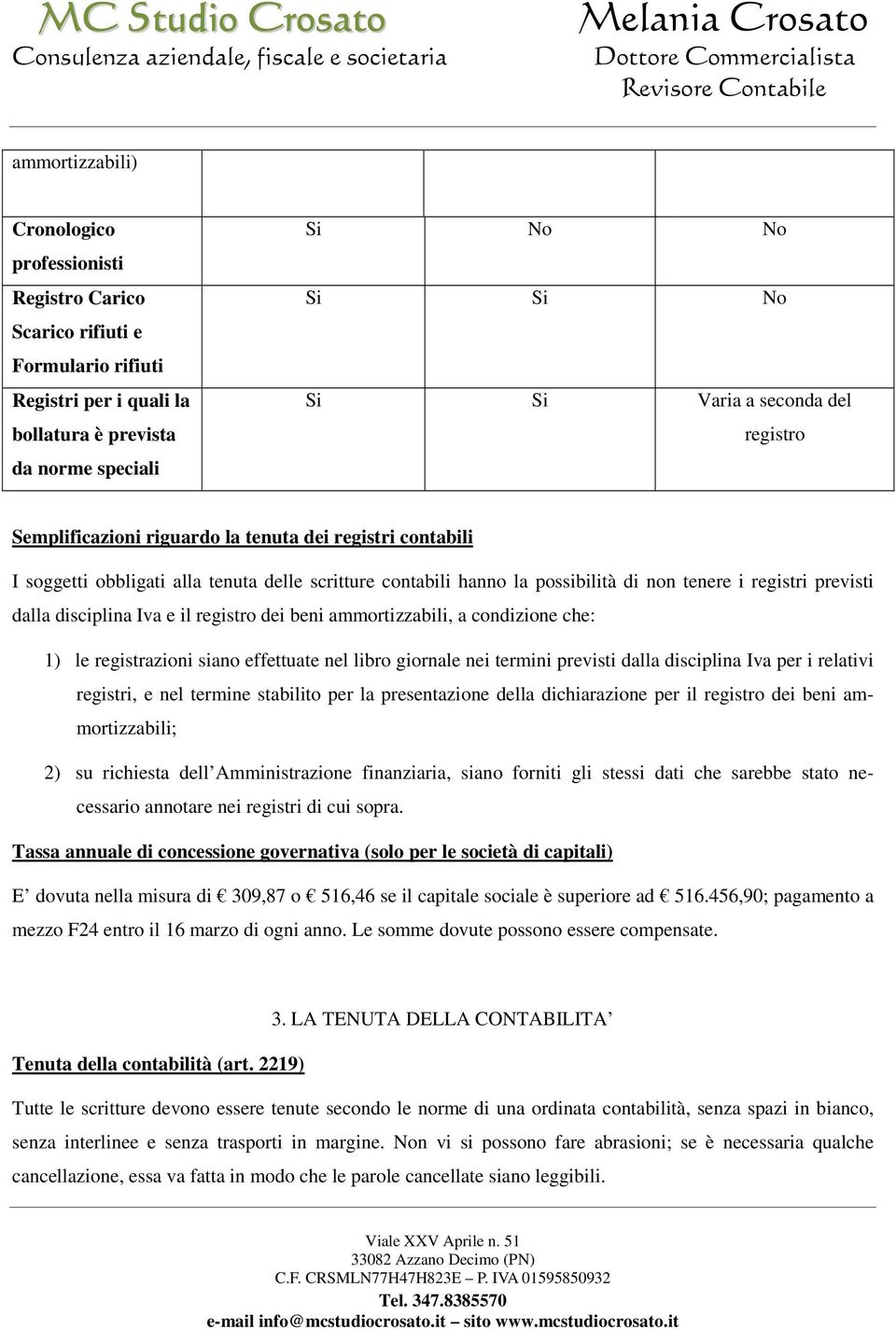 disciplina Iva e il registro dei beni ammortizzabili, a condizione che: 1) le registrazioni siano effettuate nel libro giornale nei termini previsti dalla disciplina Iva per i relativi registri, e