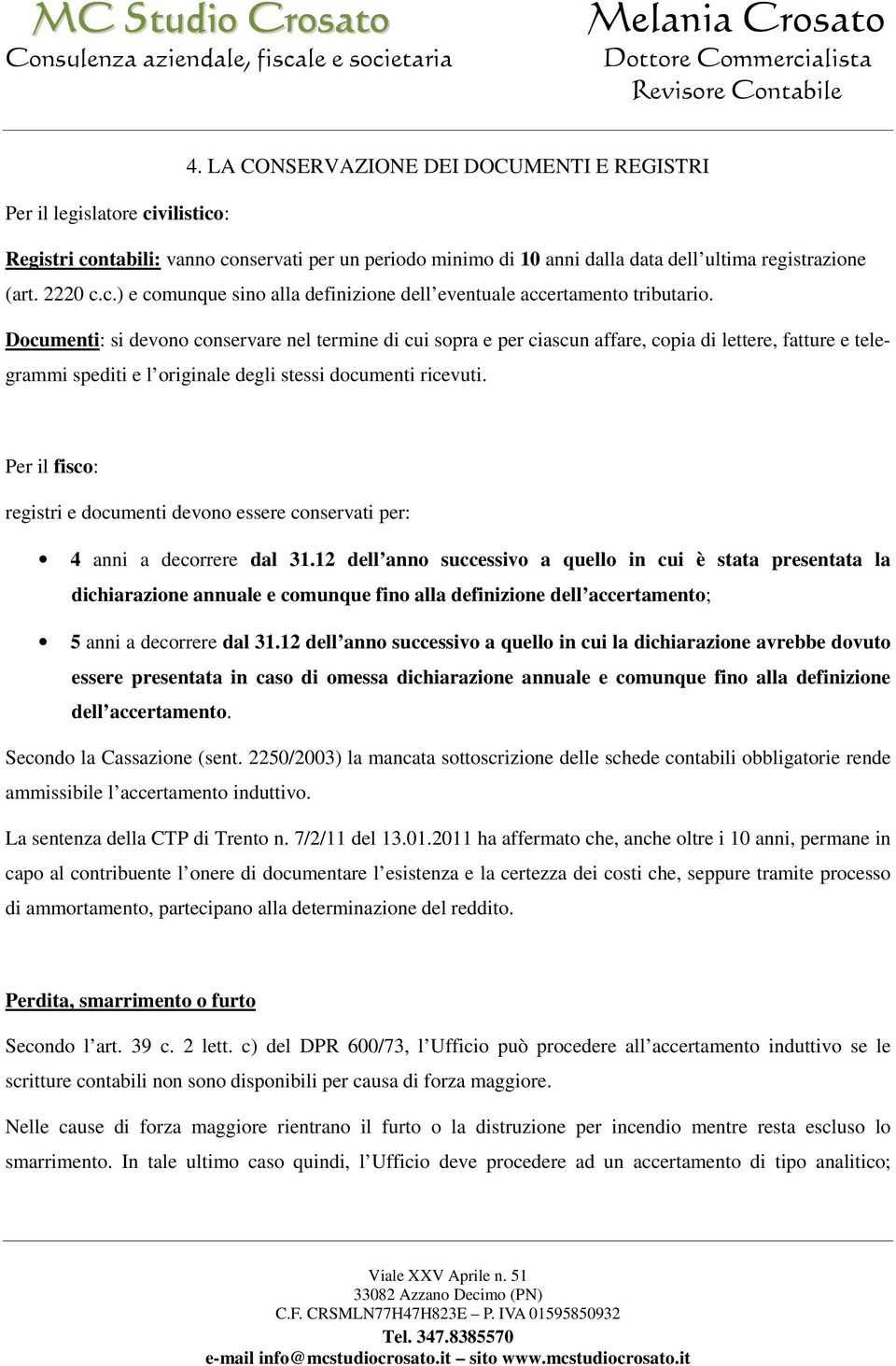 Per il fisco: registri e documenti devono essere conservati per: 4 anni a decorrere dal 31.