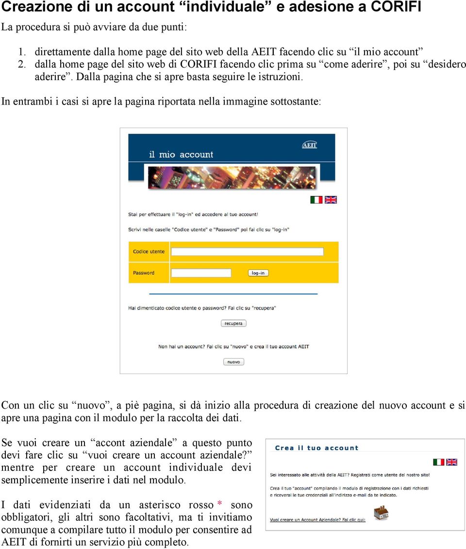 In entrambi i casi si apre la pagina riportata nella immagine sottostante: Con un clic su nuovo, a piè pagina, si dà inizio alla procedura di creazione del nuovo account e si apre una pagina con il