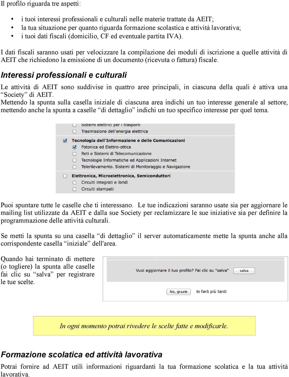 I dati fiscali saranno usati per velocizzare la compilazione dei moduli di iscrizione a quelle attività di AEIT che richiedono la emissione di un documento (ricevuta o fattura) fiscale.