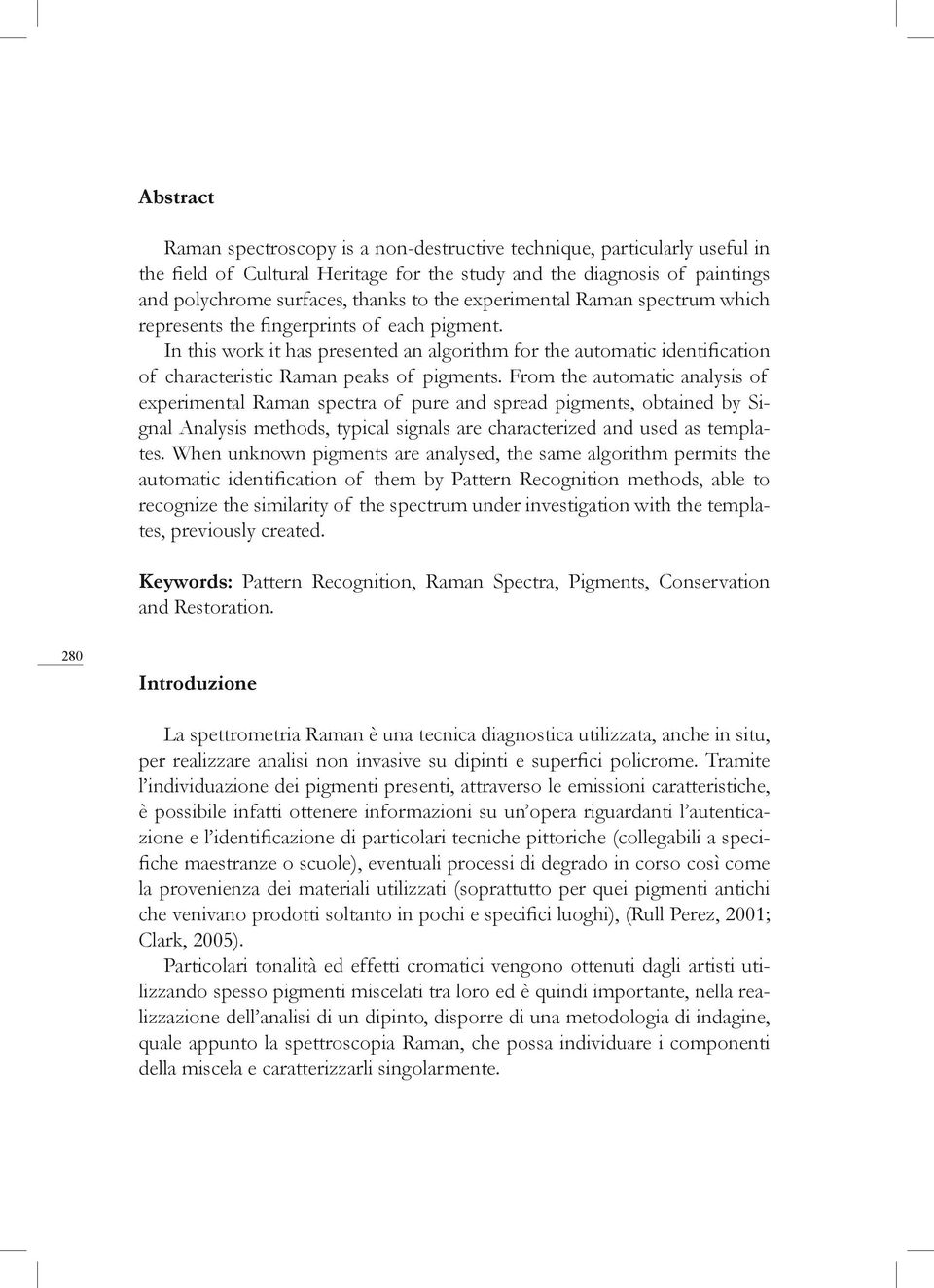 From the automatic analysis of experimental Raman spectra of pure and spread pigments, obtained by Signal Analysis methods, typical signals are characterized and used as templates.