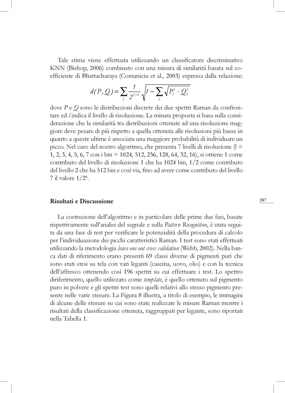 La misura proposta si basa sulla considerazione che la similarità tra distribuzioni ottenute ad una risoluzione maggiore deve pesare di più rispetto a quella ottenuta alle risoluzioni più basse in