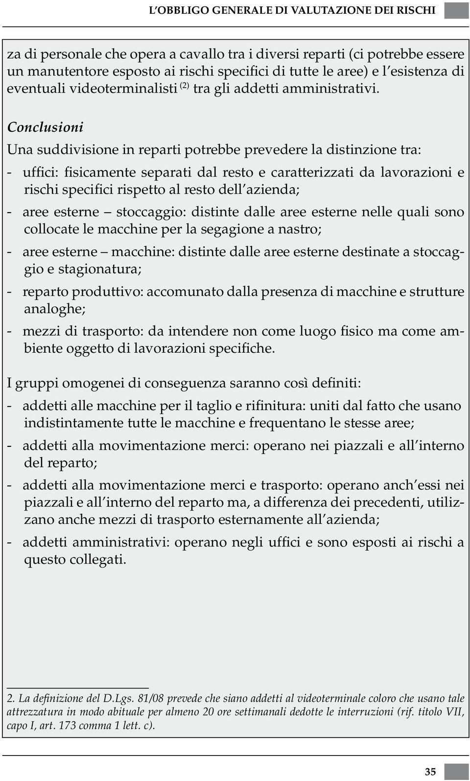 Conclusioni Una suddivisione in reparti potrebbe prevedere la distinzione tra: - uffici: fisicamente separati dal resto e caratterizzati da lavorazioni e rischi specifici rispetto al resto dell