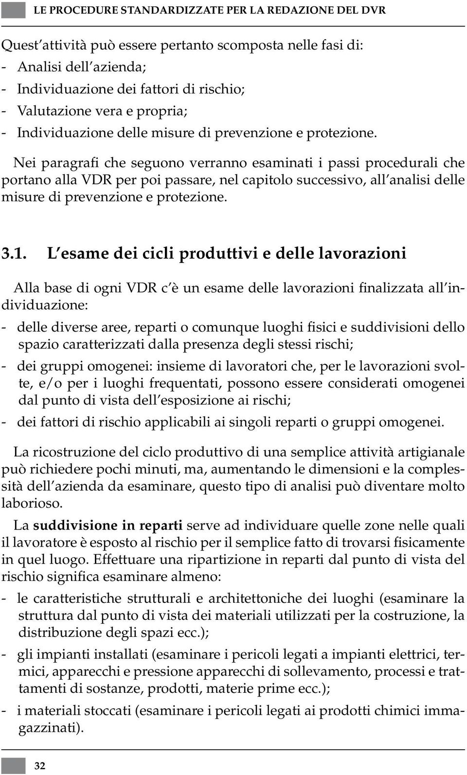 Nei paragrafi che seguono verranno esaminati i passi procedurali che portano alla VDR per poi passare, nel capitolo successivo, all analisi delle misure di prevenzione e protezione. 3.1.