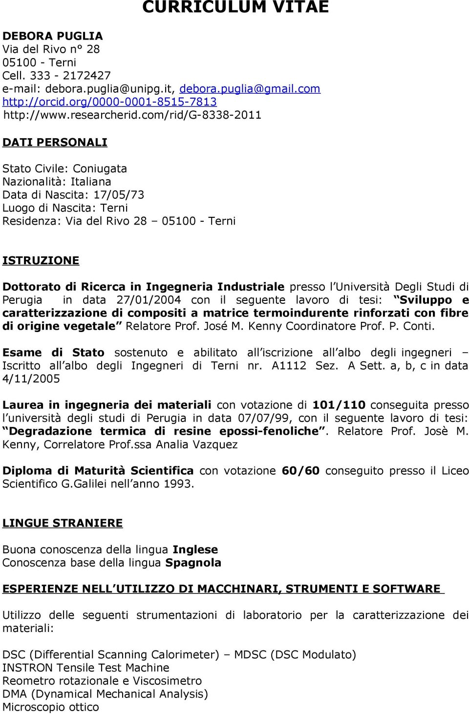 Ricerca in Ingegneria Industriale presso l Università Degli Studi di Perugia in data 27/01/2004 con il seguente lavoro di tesi: Sviluppo e caratterizzazione di compositi a matrice termoindurente