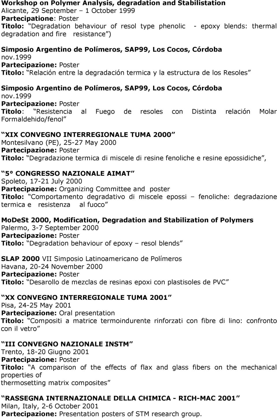 1999 Titolo: Relación entre la degradación termica y la estructura de los Resoles Simposio Argentino de Polímeros, SAP99, Los Cocos, Córdoba nov.