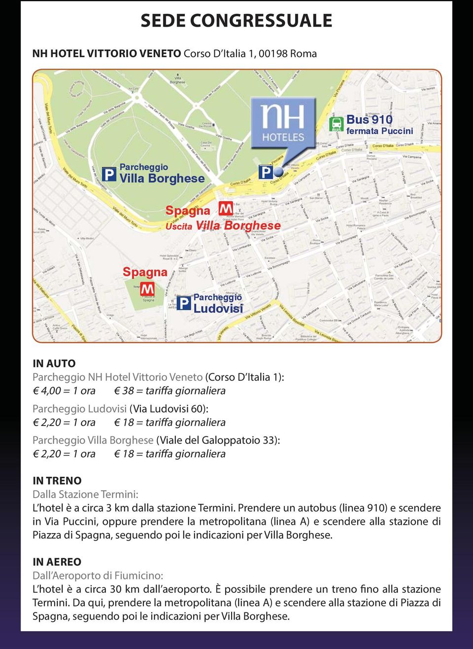 Galoppatoio 33): 2,20 = 1 ora 18 = tariffa giornaliera IN TRENO Dalla Stazione Termini: L hotel è a circa 3 km dalla stazione Termini.