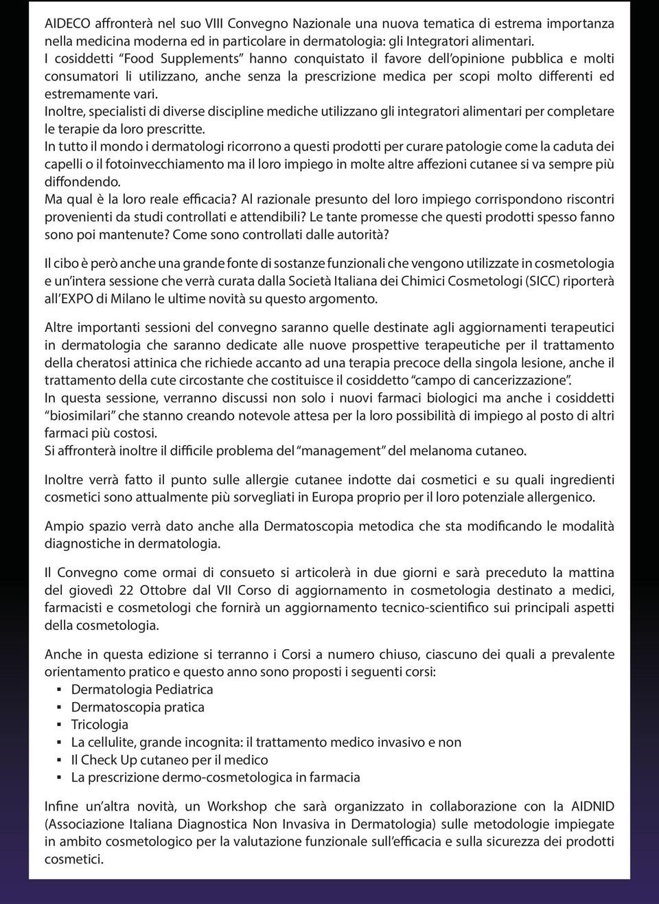 Inoltre, specialisti di diverse discipline mediche utilizzano gli integratori alimentari per completare le terapie da loro prescritte.