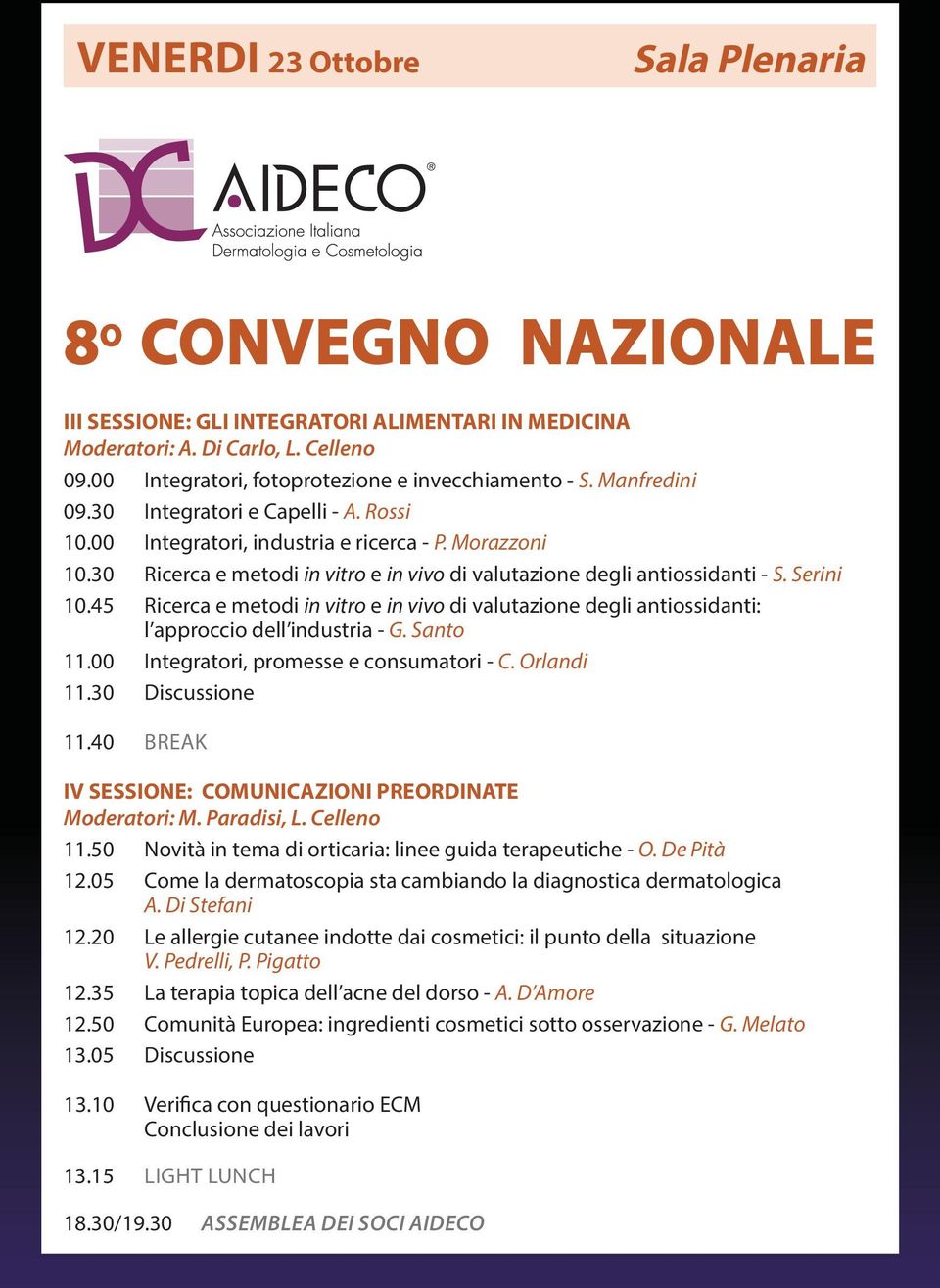 45 Ricerca e metodi in vitro e in vivo di valutazione degli antiossidanti: l approccio dell industria - G. Santo 11.00 Integratori, promesse e consumatori - C. Orlandi 11.30 Discussione 11.