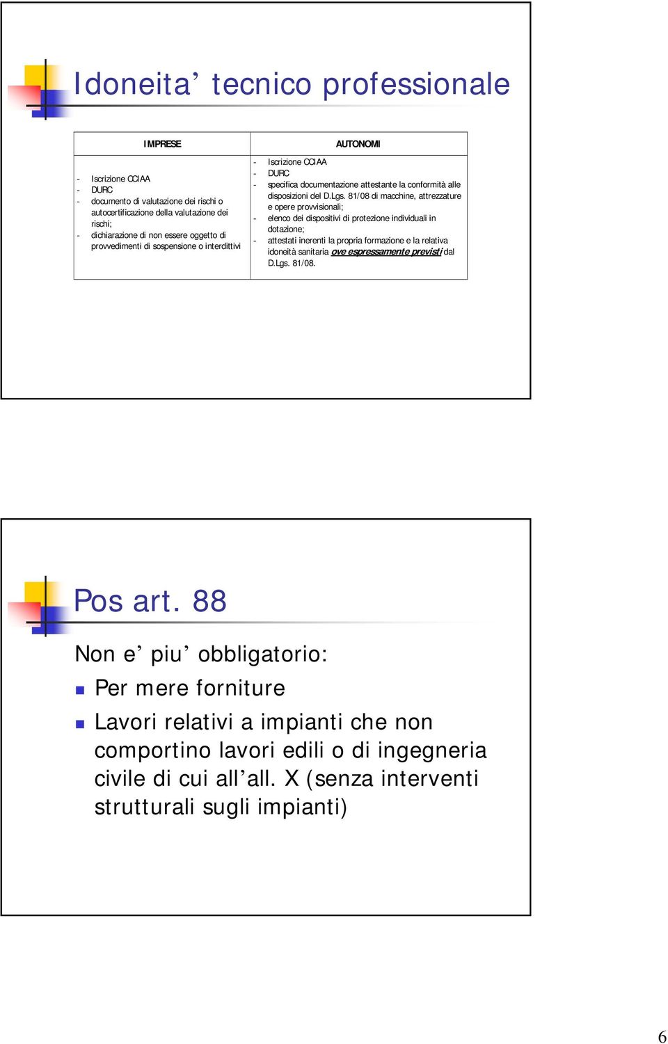 81/08 di macchine, attrezzature e opere provvisionali; - elenco dei dispositivi di protezione individuali in dotazione; - attestati inerenti la propria formazione e la relativa idoneità sanitaria ove