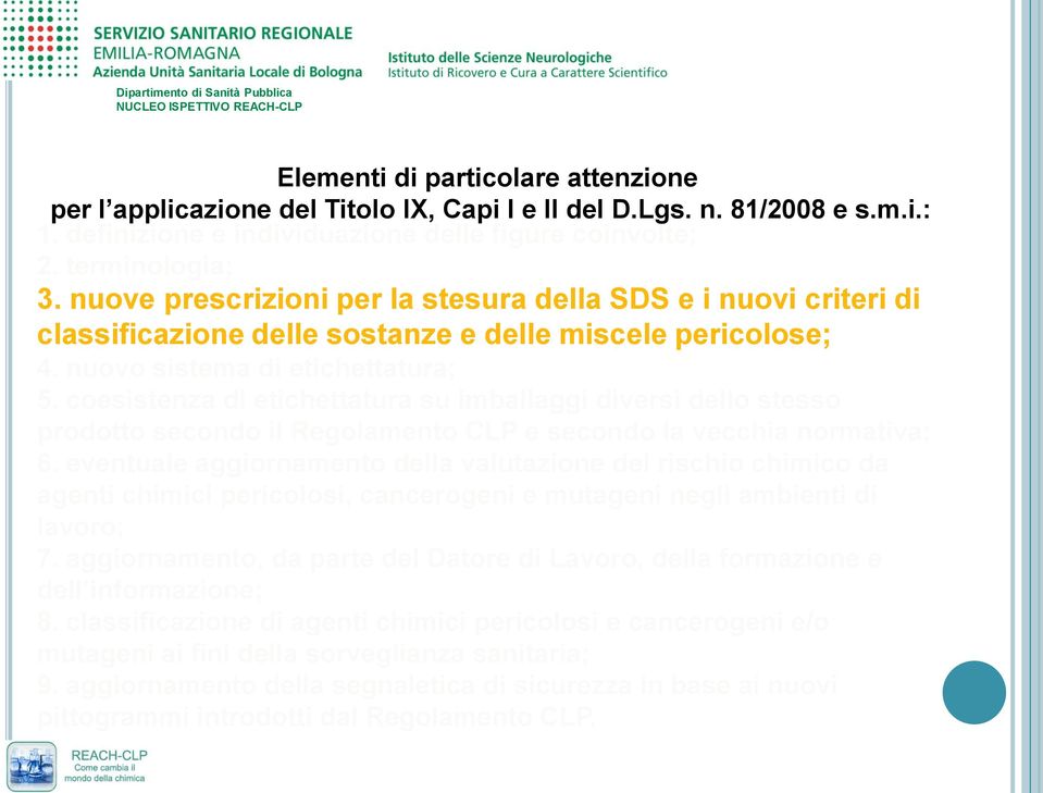 coesistenza di etichettatura su imballaggi diversi dello stesso prodotto secondo il Regolamento CLP e secondo la vecchia normativa; 6.