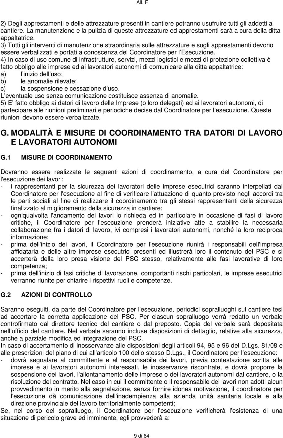 3) Tutti gli interventi di manutenzione straordinaria sulle attrezzature e sugli apprestamenti devono essere verbalizzati e portati a conoscenza del Coordinatore per l Esecuzione.