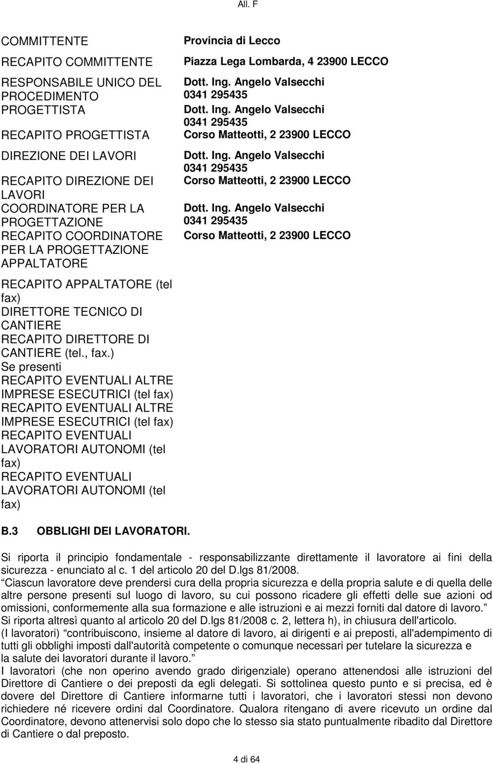 ) Se presenti RECAPITO EVENTUALI ALTRE IMPRESE ESECUTRICI (tel fax) RECAPITO EVENTUALI ALTRE IMPRESE ESECUTRICI (tel fax) RECAPITO EVENTUALI LAVORATORI AUTONOMI (tel fax) RECAPITO EVENTUALI