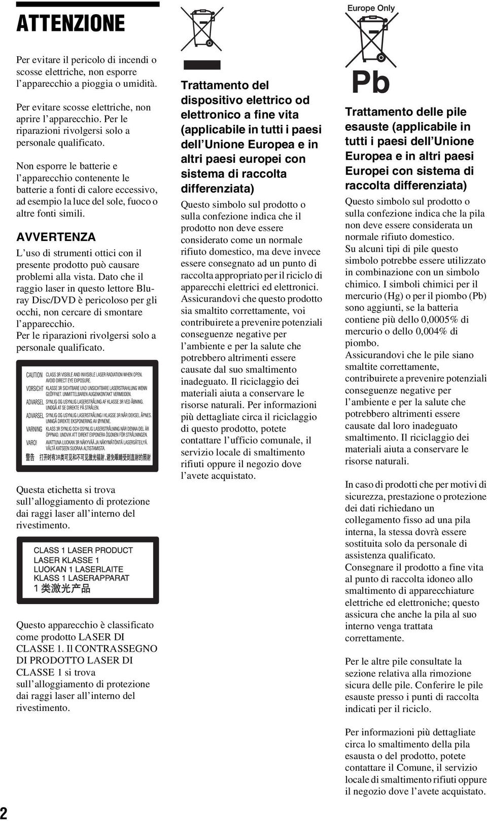 Non esporre le atterie e l apparecchio contenente le atterie a fonti di calore eccessivo, ad esempio la luce del sole, fuoco o altre fonti simili.