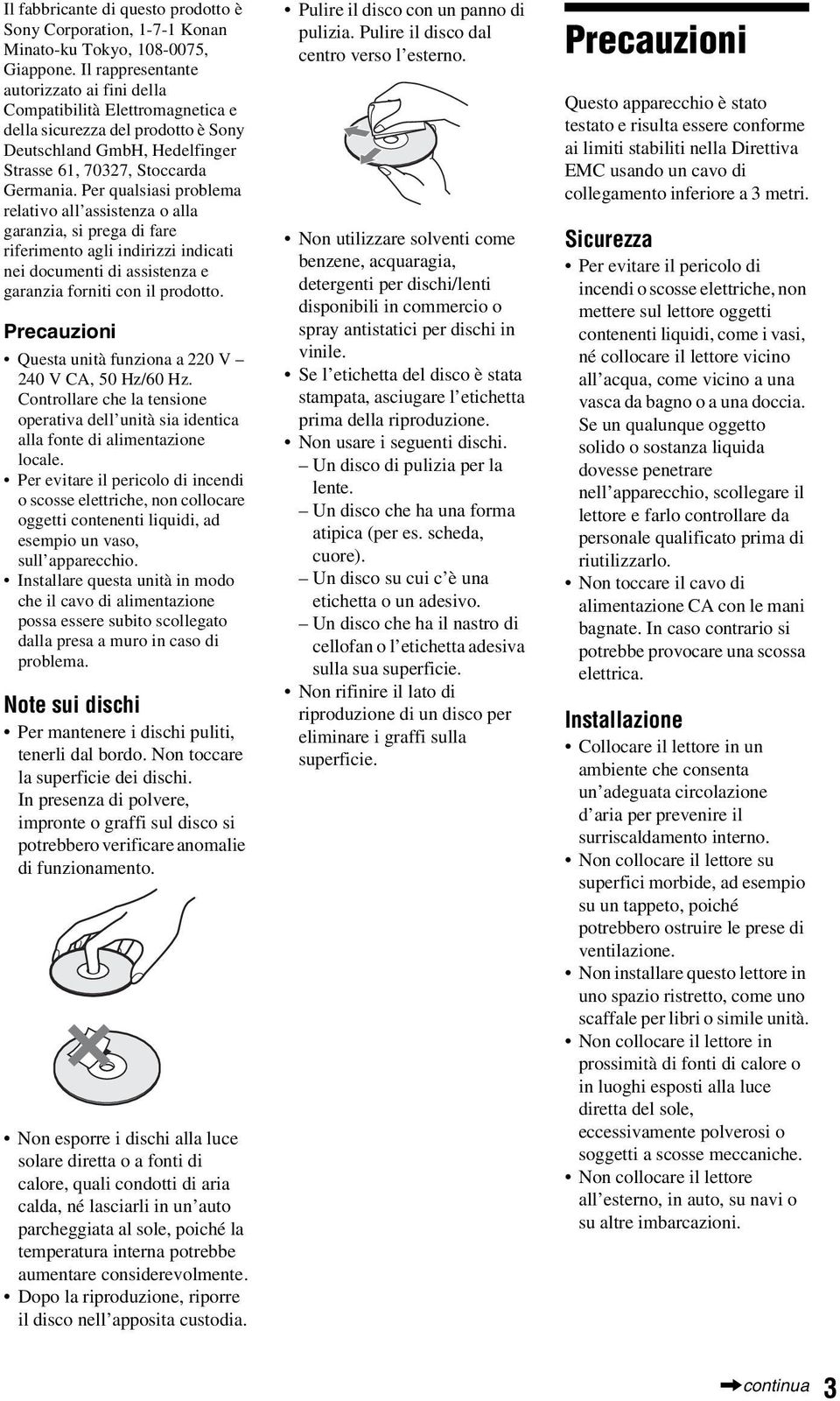 Per qualsiasi prolema relativo all assistenza o alla garanzia, si prega di fare riferimento agli indirizzi indicati nei documenti di assistenza e garanzia forniti con il prodotto.