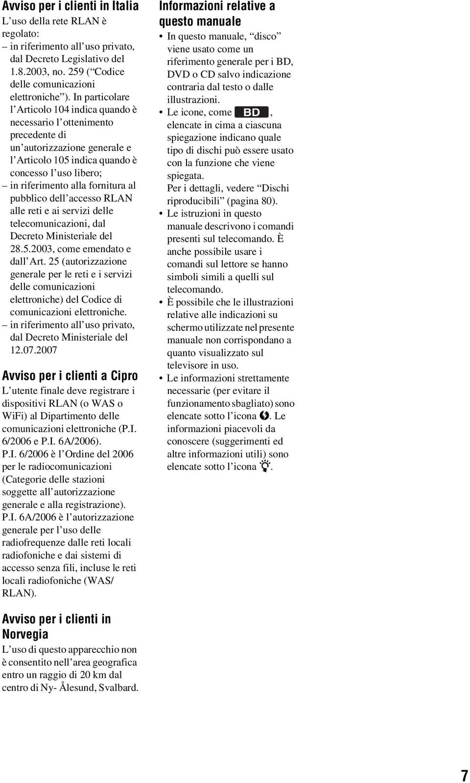 pulico dell accesso RLAN alle reti e ai servizi delle telecomunicazioni, dal Decreto Ministeriale del 28.5.2003, come emendato e dall Art.