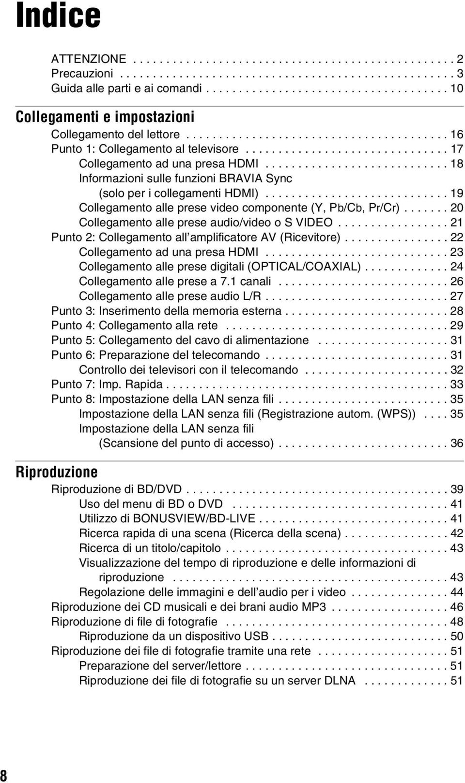 .............................. 17 Collegamento ad una presa HDMI............................ 18 Informazioni sulle funzioni BRAVIA Sync (solo per i collegamenti HDMI).