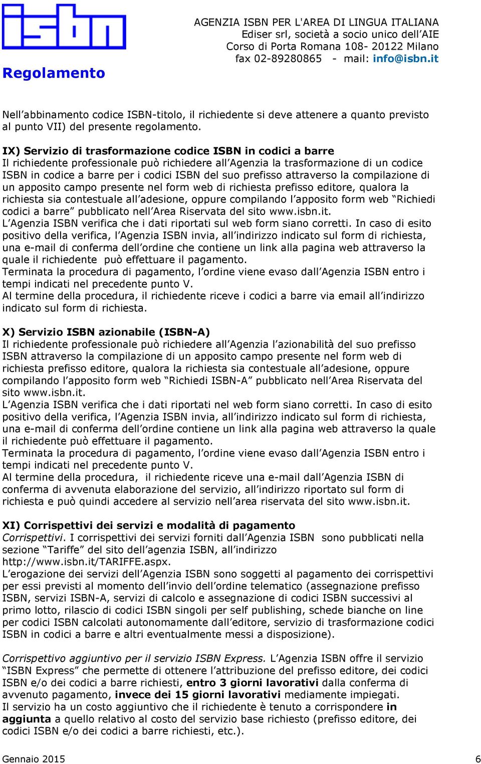 prefisso attraverso la compilazione di un apposito campo presente nel form web di richiesta prefisso editore, qualora la richiesta sia contestuale all adesione, oppure compilando l apposito form web