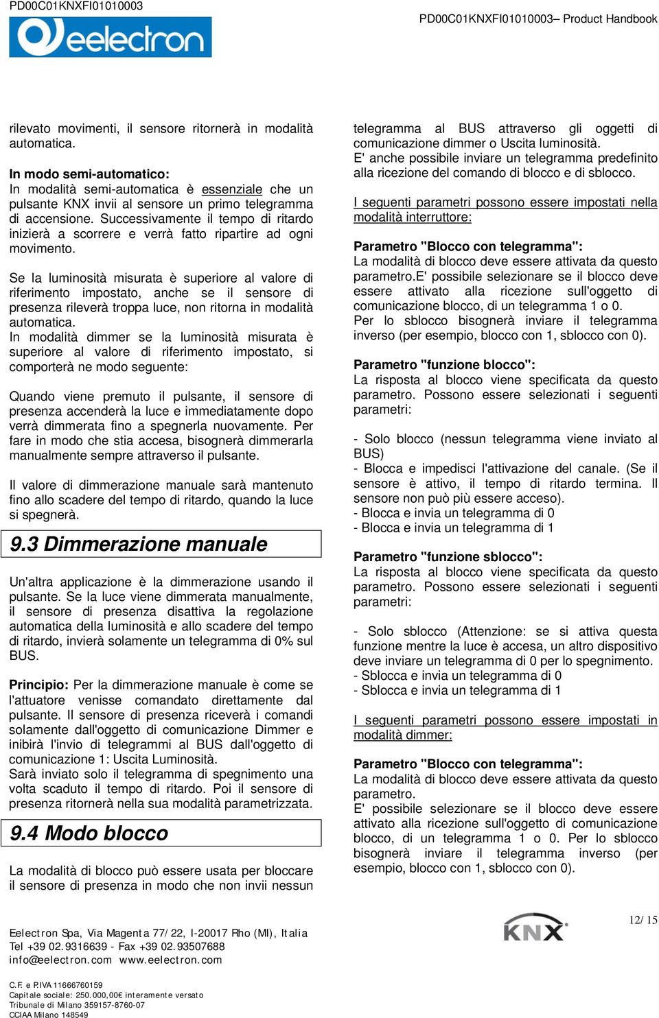 Successivamente il tempo di ritardo inizierà a scorrere e verrà fatto ripartire ad ogni movimento.