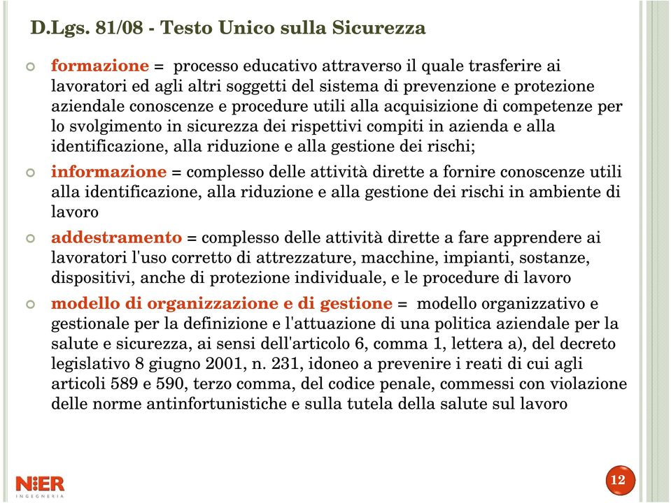 fornire conoscenze utili alla identificazione, alla riduzione e alla gestione dei rischi in ambiente di lavoro addestramento = complesso delle attività dirette a fare apprendere ai lavoratori l'uso