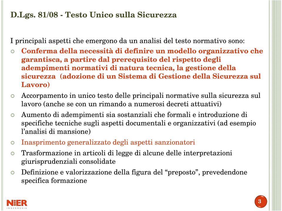 sicurezza sul lavoro (anche se con un rimando a numerosi decreti attuativi) Aumento di adempimenti sia sostanziali che formali e introduzione di specifiche tecniche sugli aspetti documentali e