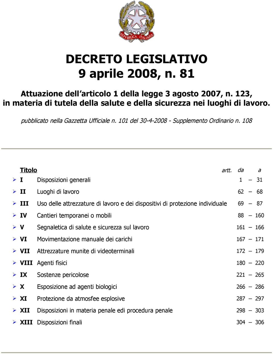 da a I Disposizioni generali 1 31 II Luoghi di lavoro 6 68 III Uso delle attrezzature di lavoro e dei dispositivi di protezione individuale 69 87 IV Cantieri temporanei o mobili 88 160 V Segnaletica