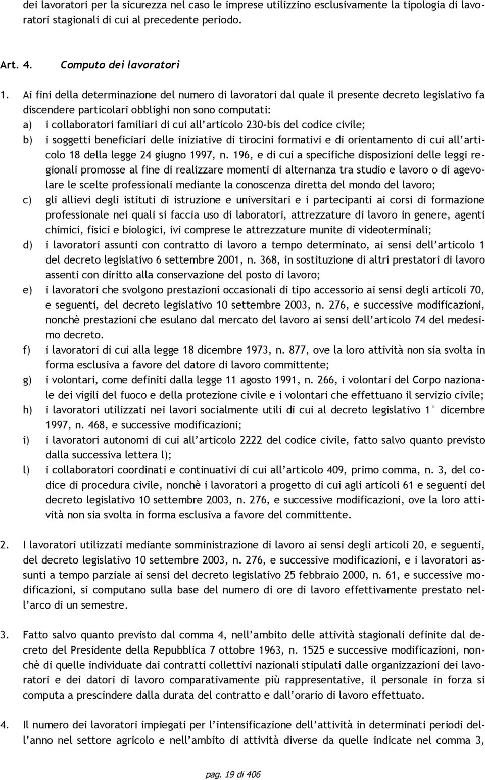 familiari di cui all articolo 30-bis del codice civile; b) i soggetti beneficiari delle iniziative di tirocini formativi e di orientamento di cui all articolo 18 della legge 4 giugno 1997, n.