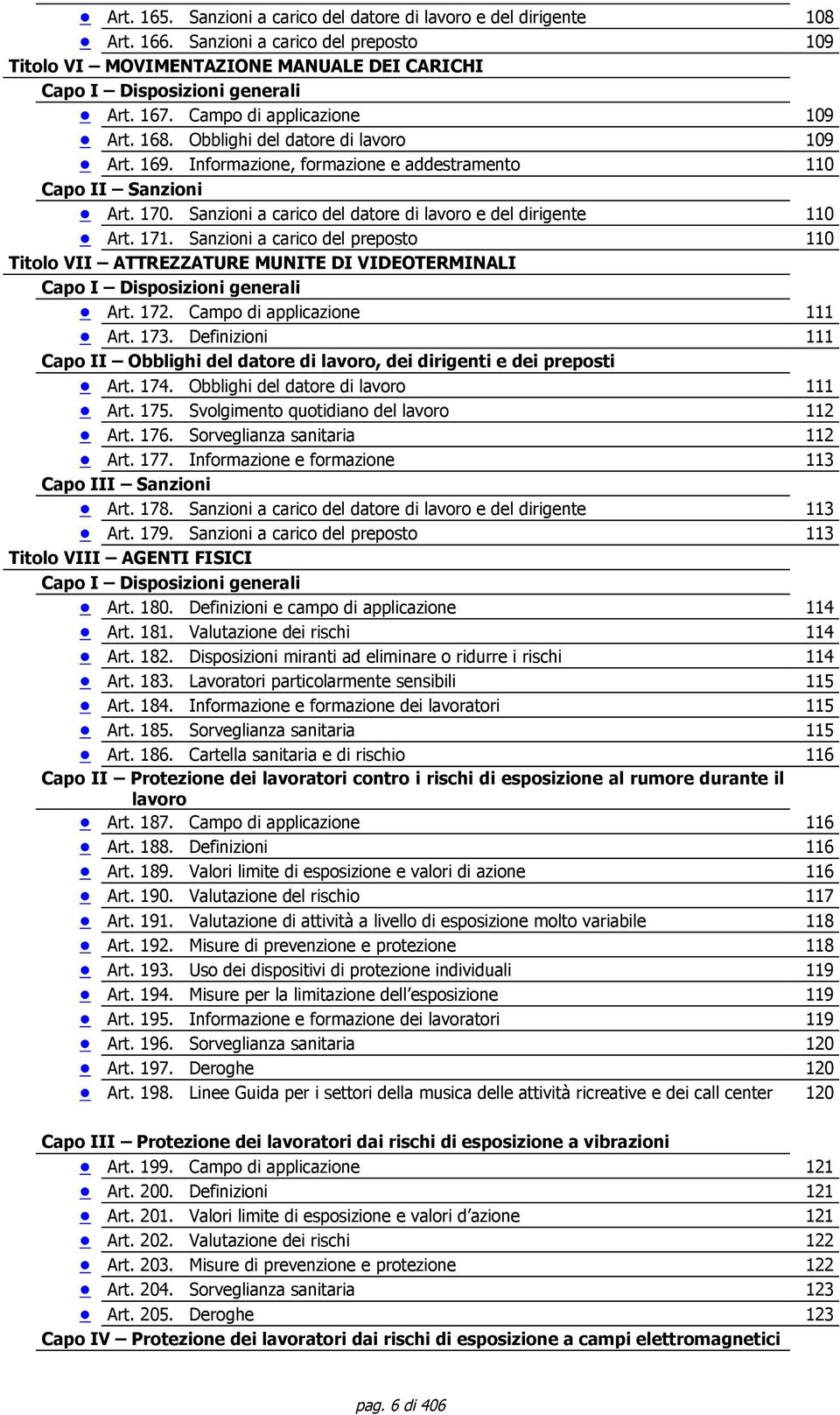 17 Sanzioni a carico del preposto Titolo VII ATTREZZATURE MUNITE DI VIDEOTERMINALI Capo I Disposizioni generali Art. 17. Campo di applicazione Art. 173.