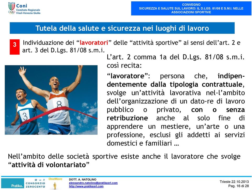 così recita: lavoratore : persona che, indipendentemente dalla tipologia contrattuale, svolge un attività lavorativa nel-l ambito dell organizzazione di un dato-re