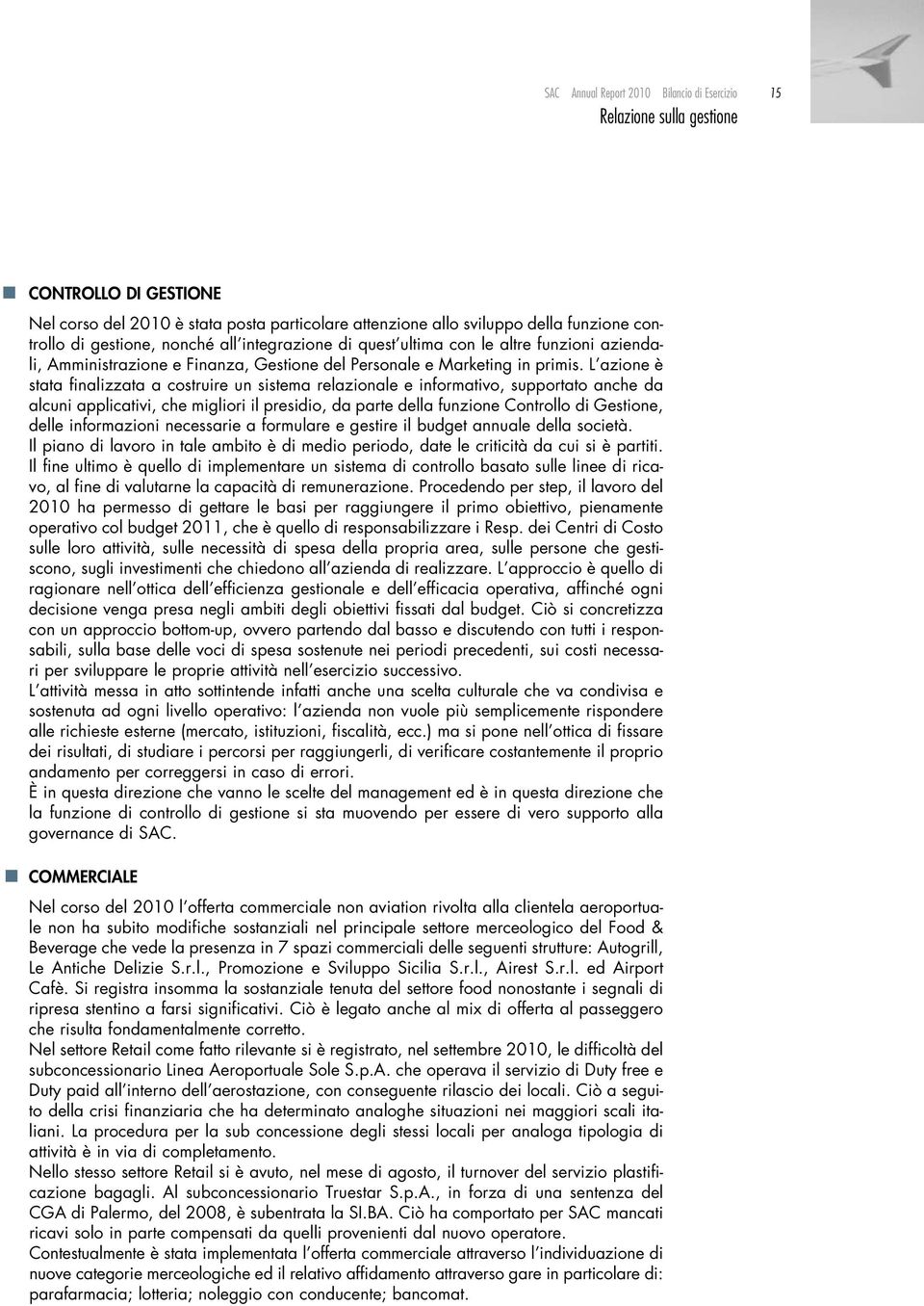 L azione è stata finalizzata a costruire un sistema relazionale e informativo, supportato anche da alcuni applicativi, che migliori il presidio, da parte della funzione Controllo di Gestione, delle