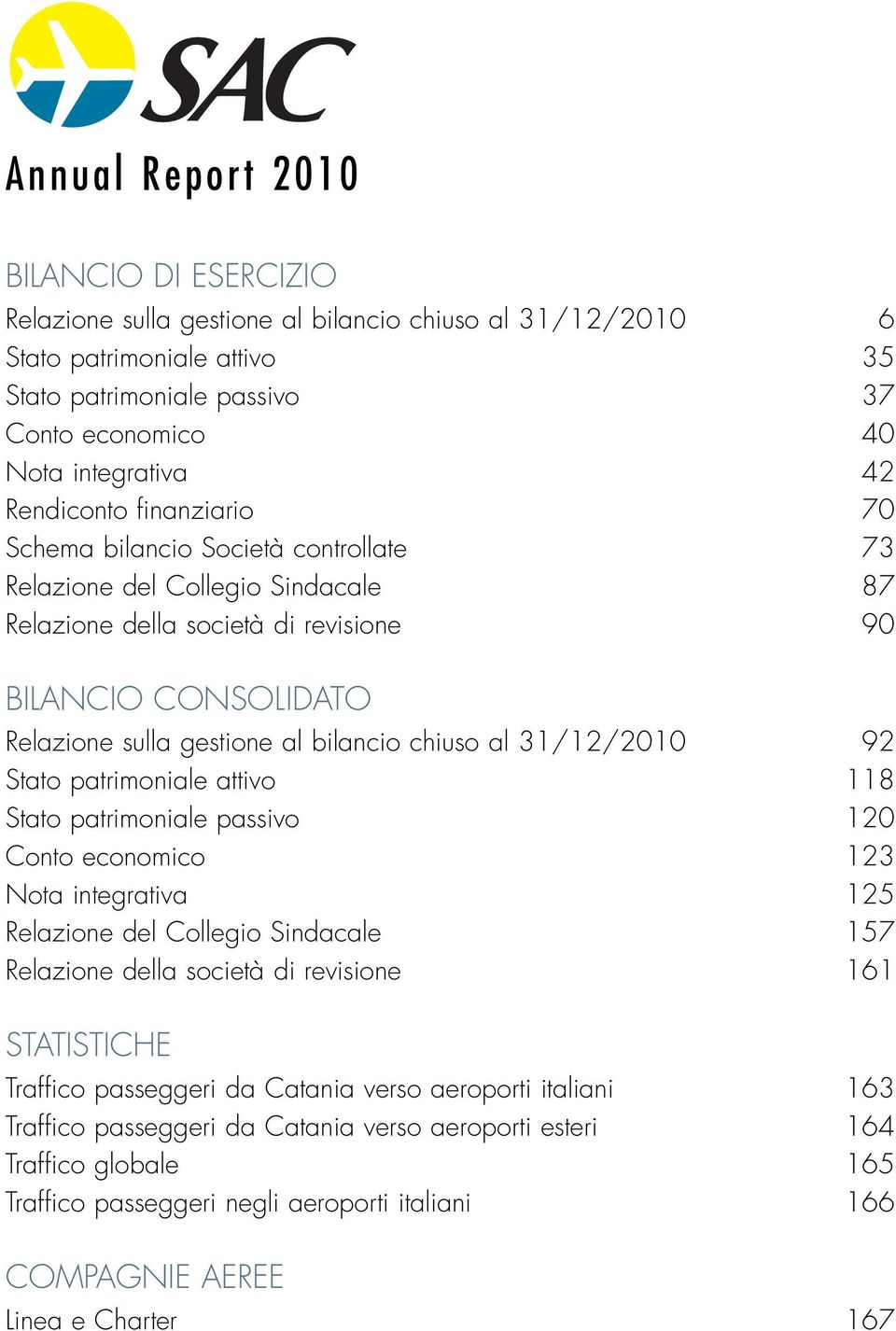 chiuso al 31/12/2010 92 Stato patrimoniale attivo 118 Stato patrimoniale passivo 120 Conto economico 123 Nota integrativa 125 Relazione del Collegio Sindacale 157 Relazione della società di revisione