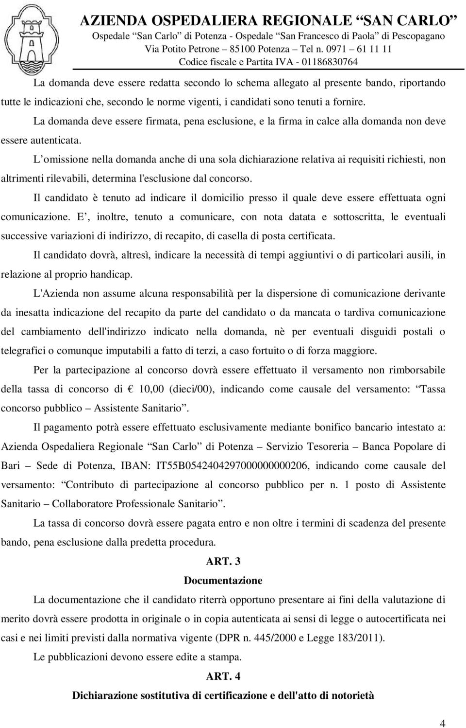 L omissione nella domanda anche di una sola dichiarazione relativa ai requisiti richiesti, non altrimenti rilevabili, determina l'esclusione dal concorso.