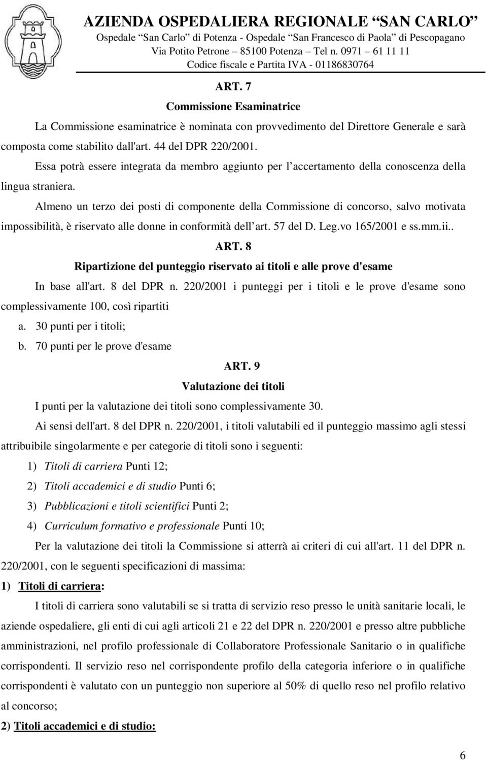 Almeno un terzo dei posti di componente della Commissione di concorso, salvo motivata impossibilità, è riservato alle donne in conformità dell art. 57 del D. Leg.vo 165/2001 e ss.mm.ii.. ART.