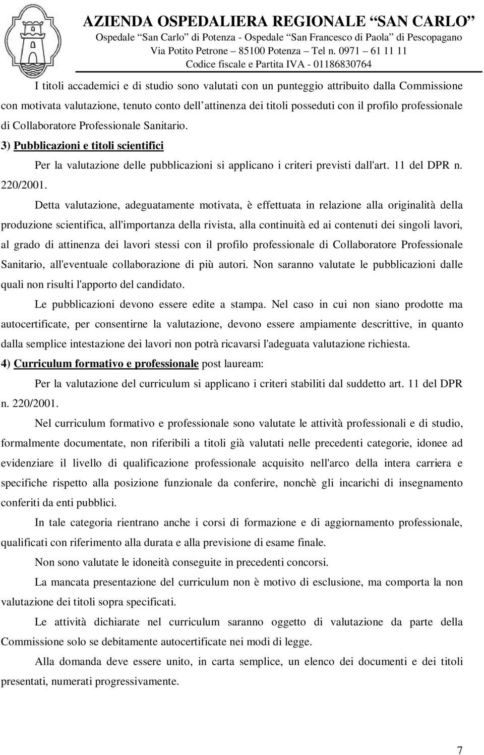 Detta valutazione, adeguatamente motivata, è effettuata in relazione alla originalità della produzione scientifica, all'importanza della rivista, alla continuità ed ai contenuti dei singoli lavori,