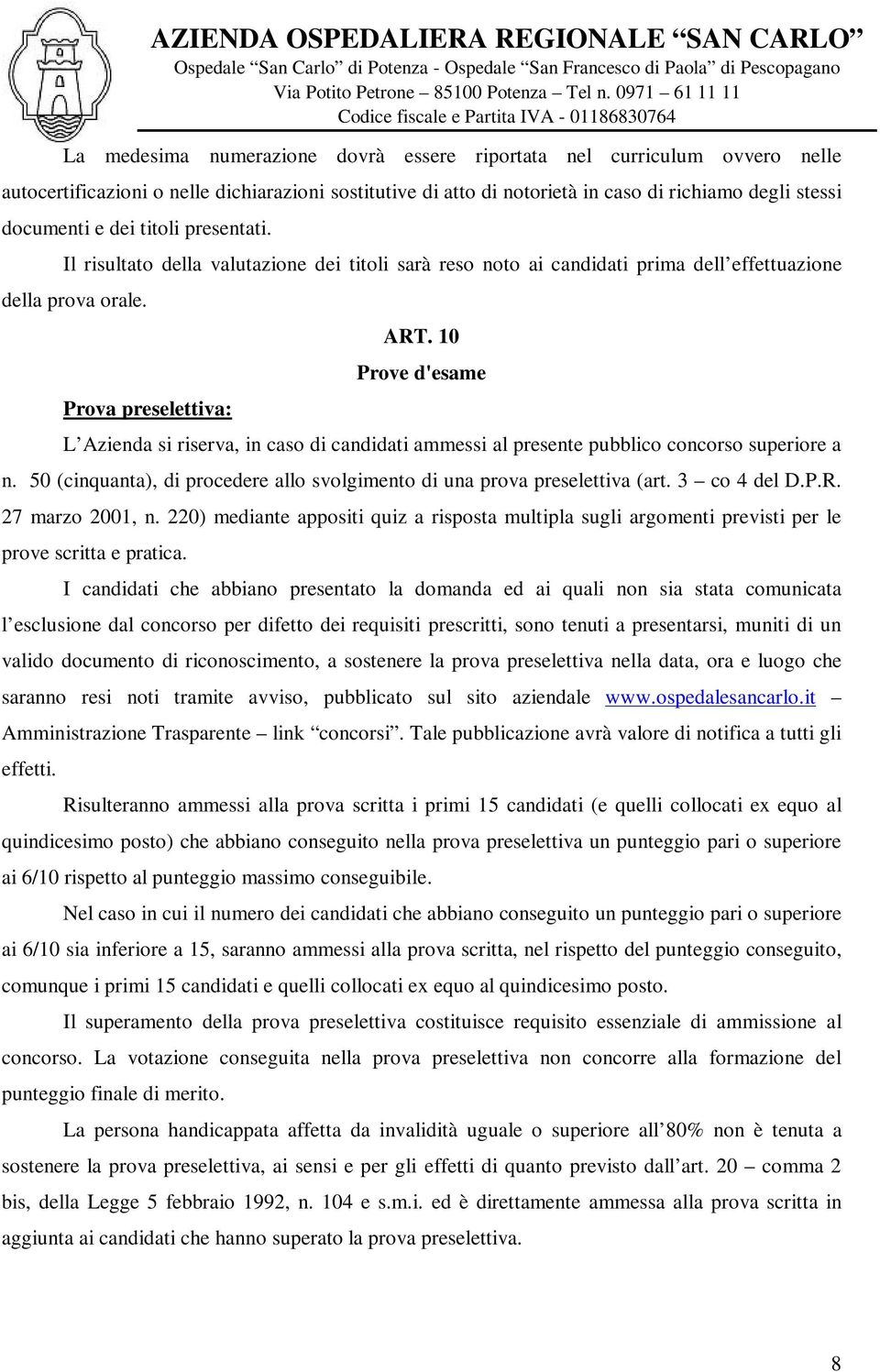 10 Prove d'esame L Azienda si riserva, in caso di candidati ammessi al presente pubblico concorso superiore a n. 50 (cinquanta), di procedere allo svolgimento di una prova preselettiva (art.