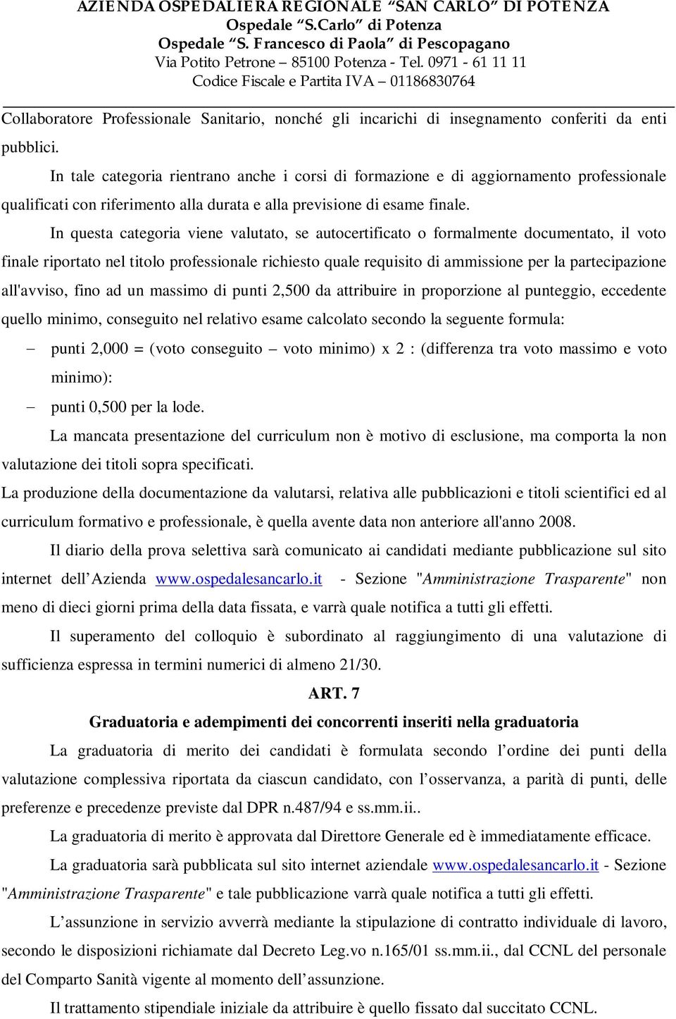 In questa categoria viene valutato, se autocertificato o formalmente documentato, il voto finale riportato nel titolo professionale richiesto quale requisito di ammissione per la partecipazione