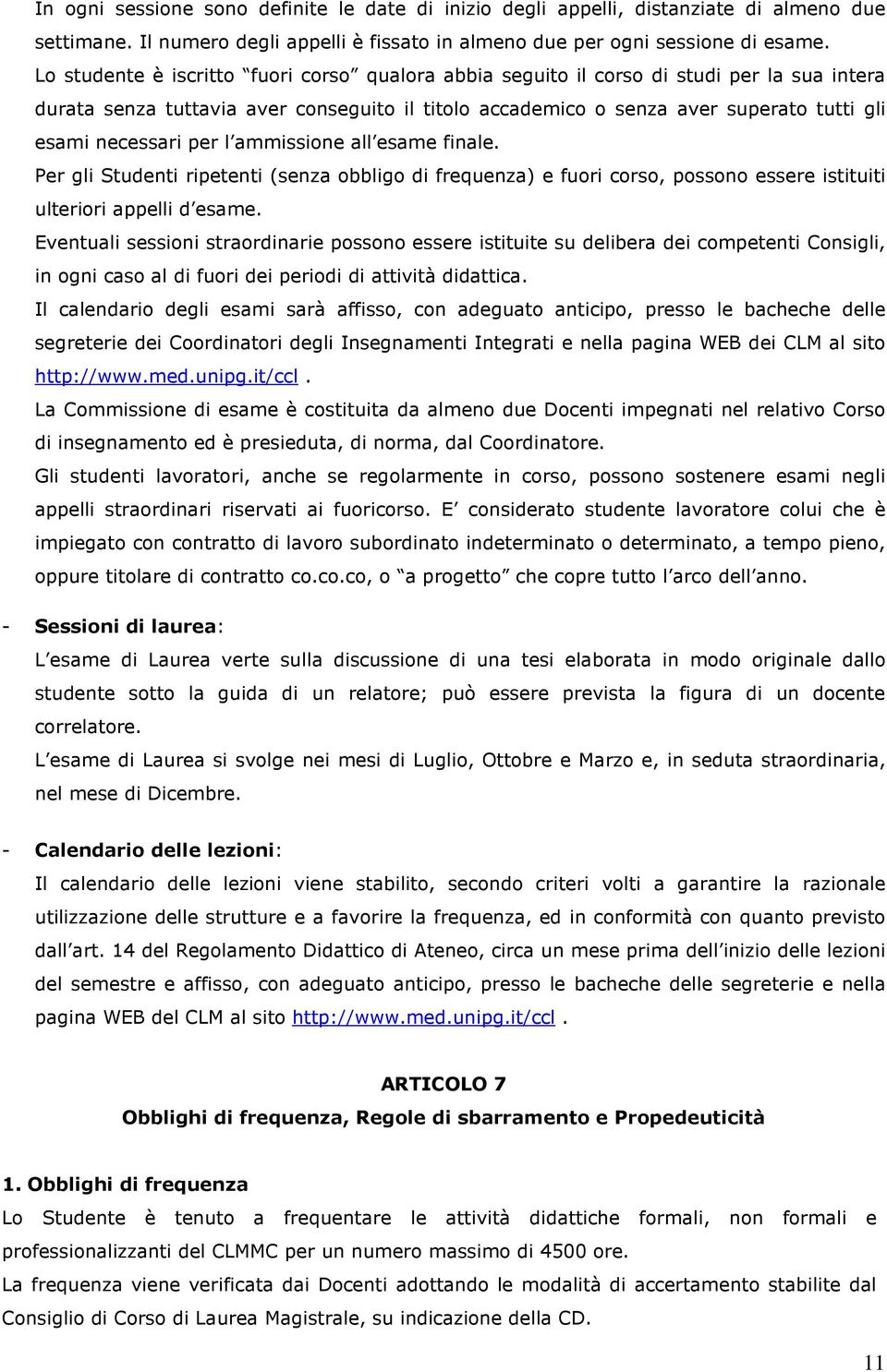 per l ammissione all esame finale. Per gli Studenti ripetenti (senza obbligo di frequenza) e fuori corso, possono essere istituiti ulteriori appelli d esame.