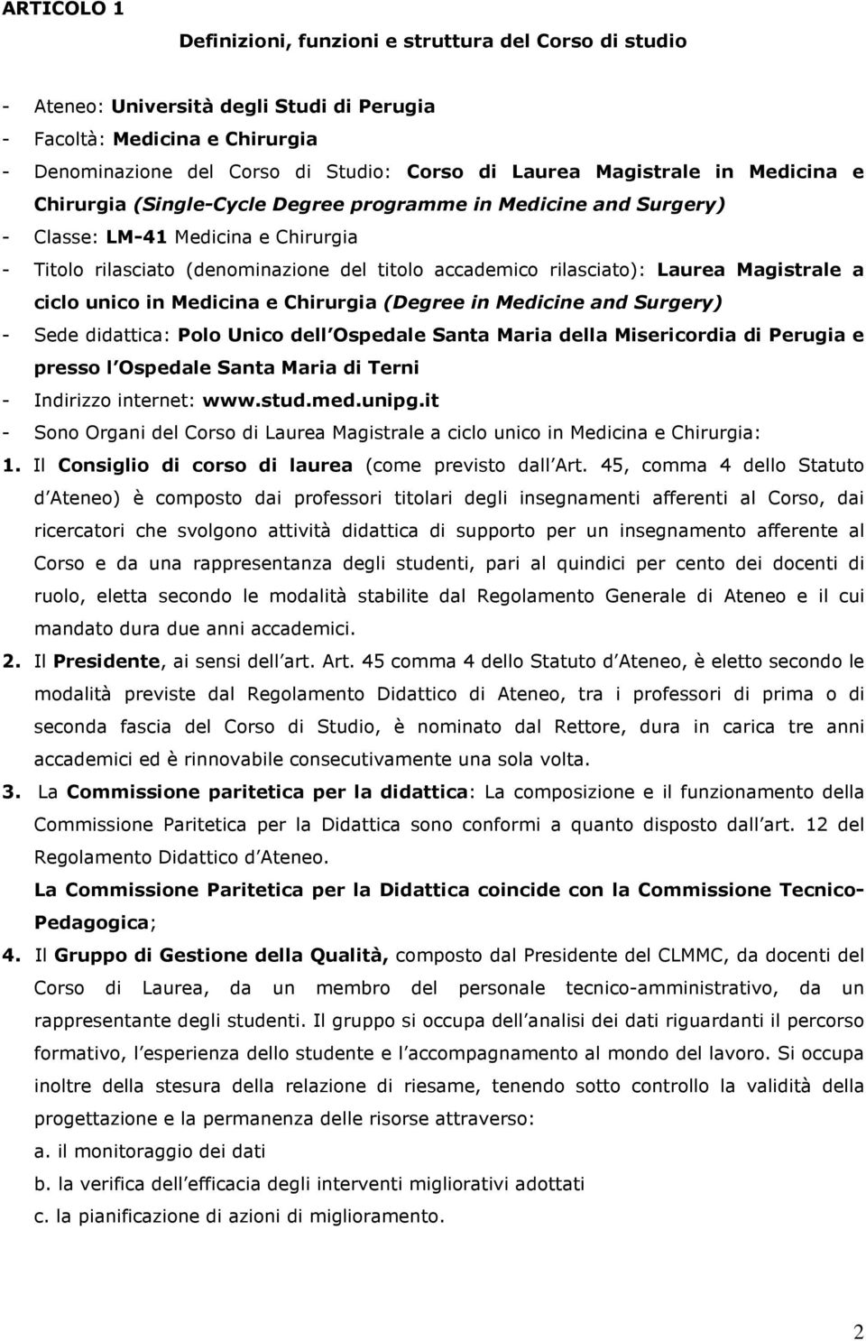 Laurea Magistrale a ciclo unico in Medicina e Chirurgia (Degree in Medicine and Surgery) - Sede didattica: Polo Unico dell Ospedale Santa Maria della Misericordia di Perugia e presso l Ospedale Santa