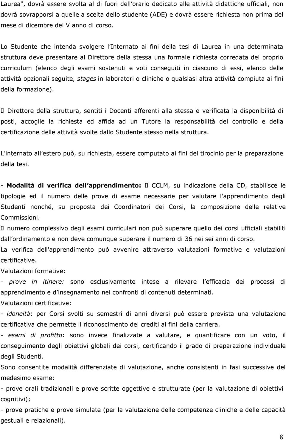 Lo Studente che intenda svolgere l Internato ai fini della tesi di Laurea in una determinata struttura deve presentare al Direttore della stessa una formale richiesta corredata del proprio curriculum