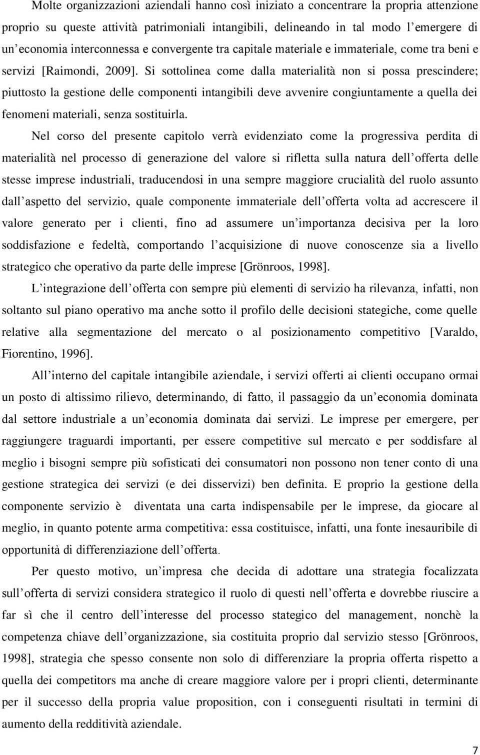 Si sottolinea come dalla materialità non si possa prescindere; piuttosto la gestione delle componenti intangibili deve avvenire congiuntamente a quella dei fenomeni materiali, senza sostituirla.