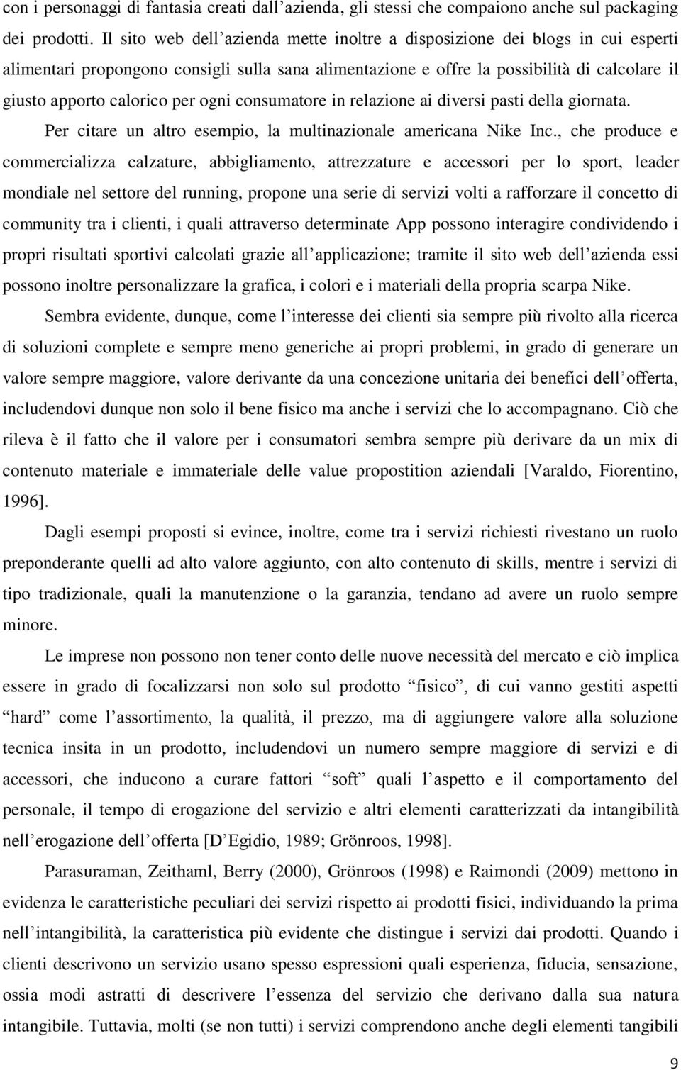 per ogni consumatore in relazione ai diversi pasti della giornata. Per citare un altro esempio, la multinazionale americana Nike Inc.