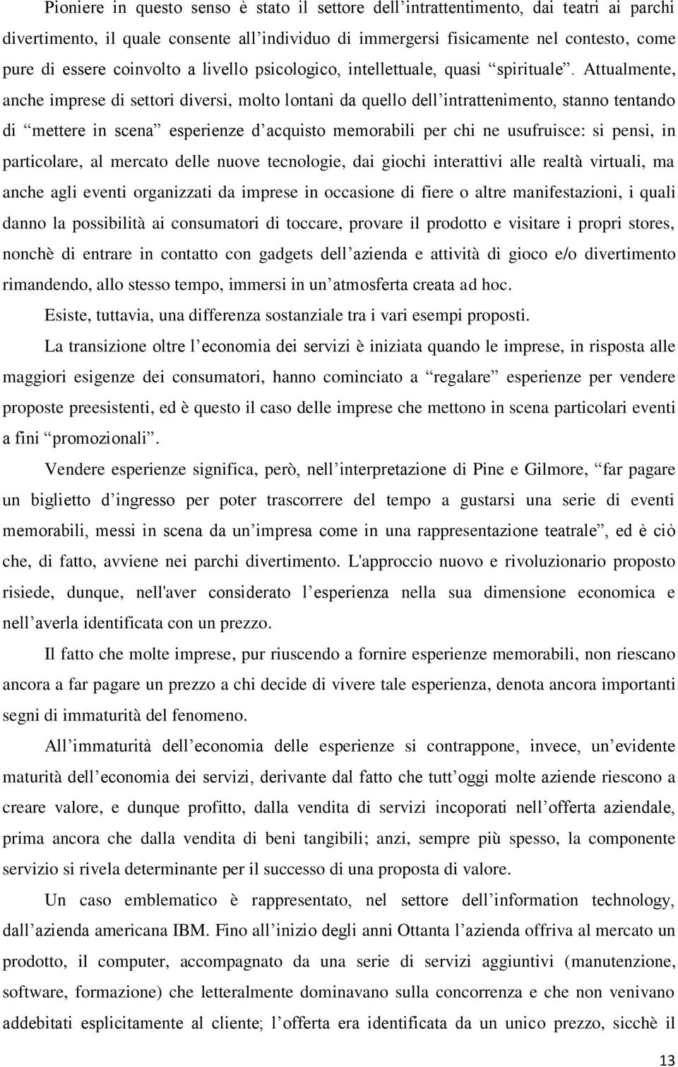 Attualmente, anche imprese di settori diversi, molto lontani da quello dell intrattenimento, stanno tentando di mettere in scena esperienze d acquisto memorabili per chi ne usufruisce: si pensi, in