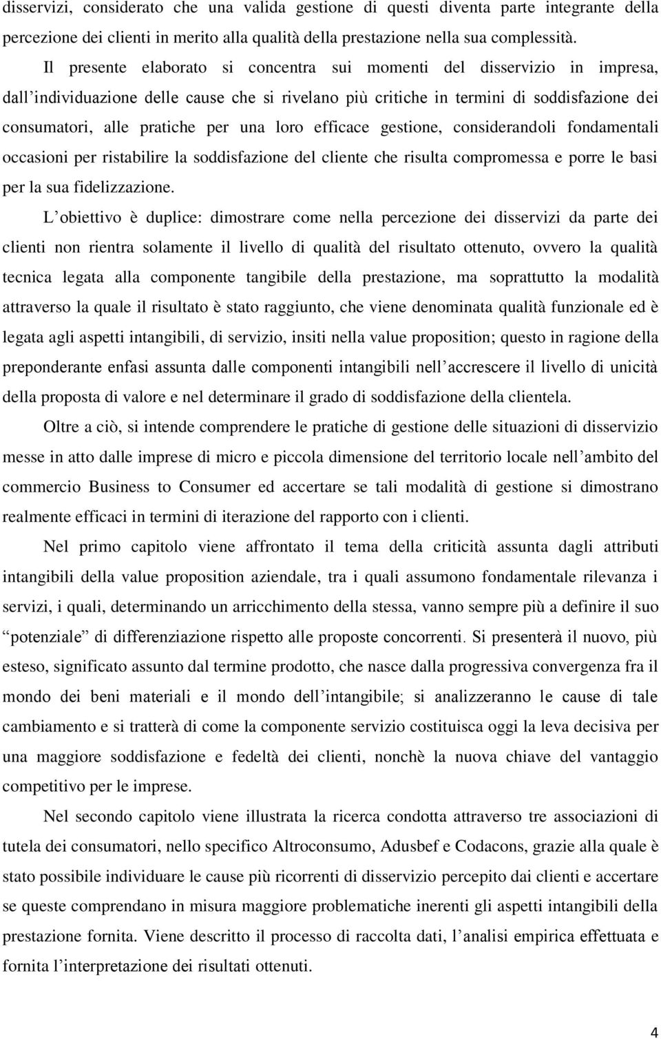 una loro efficace gestione, considerandoli fondamentali occasioni per ristabilire la soddisfazione del cliente che risulta compromessa e porre le basi per la sua fidelizzazione.