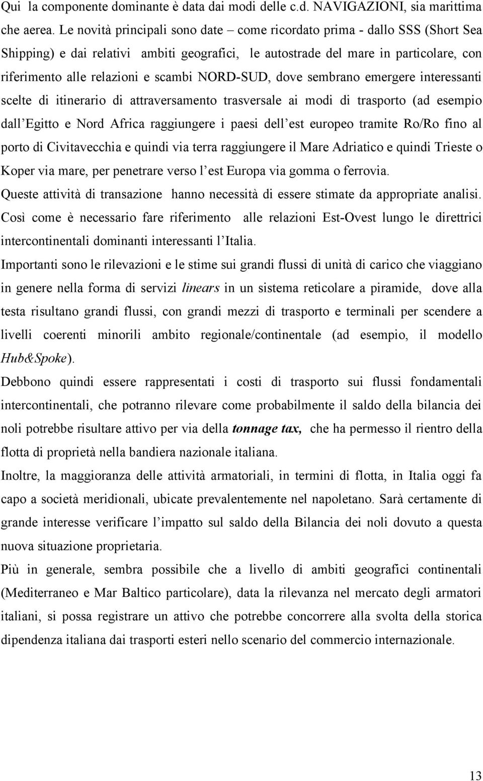 NORD-SUD, dove sembrano emergere interessanti scelte di itinerario di attraversamento trasversale ai modi di trasporto (ad esempio dall Egitto e Nord Africa raggiungere i paesi dell est europeo