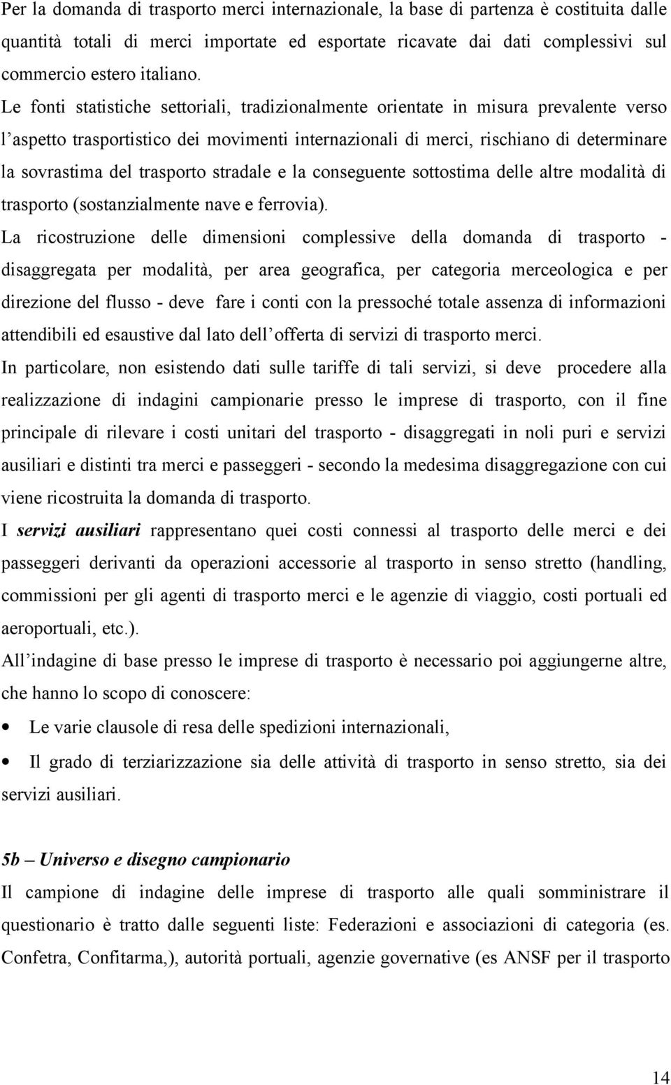 trasporto stradale e la conseguente sottostima delle altre modalità di trasporto (sostanzialmente nave e ferrovia).