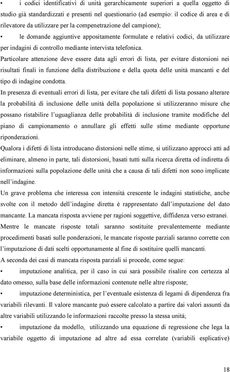 Particolare attenzione deve essere data agli errori di lista, per evitare distorsioni nei risultati finali in funzione della distribuzione e della quota delle unità mancanti e del tipo di indagine