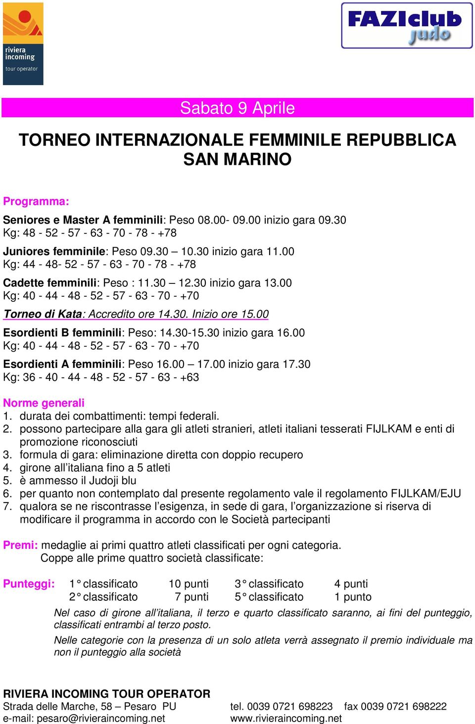 00 Kg: 40-44 - 48-52 - 57-63 - 70 - +70 Torneo di Kata: Accredito ore 14.30. Inizio ore 15.00 Esordienti B femminili: Peso: 14.30-15.30 inizio gara 16.